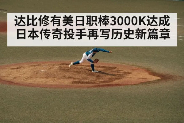 达比修有美日职棒3000K达成 日本传奇投手再写历史新篇章