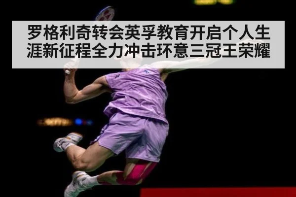 罗格利奇转会英孚教育开启个人生涯新征程全力冲击环意三冠王荣耀